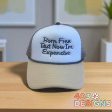 Load image into Gallery viewer, Born Free Now I'm Expensive Embroidered Trucker Hat
