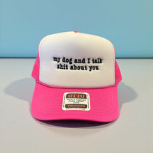 Load image into Gallery viewer, My dog and I talk shit about you- Embroidered Foam Trucker Hat