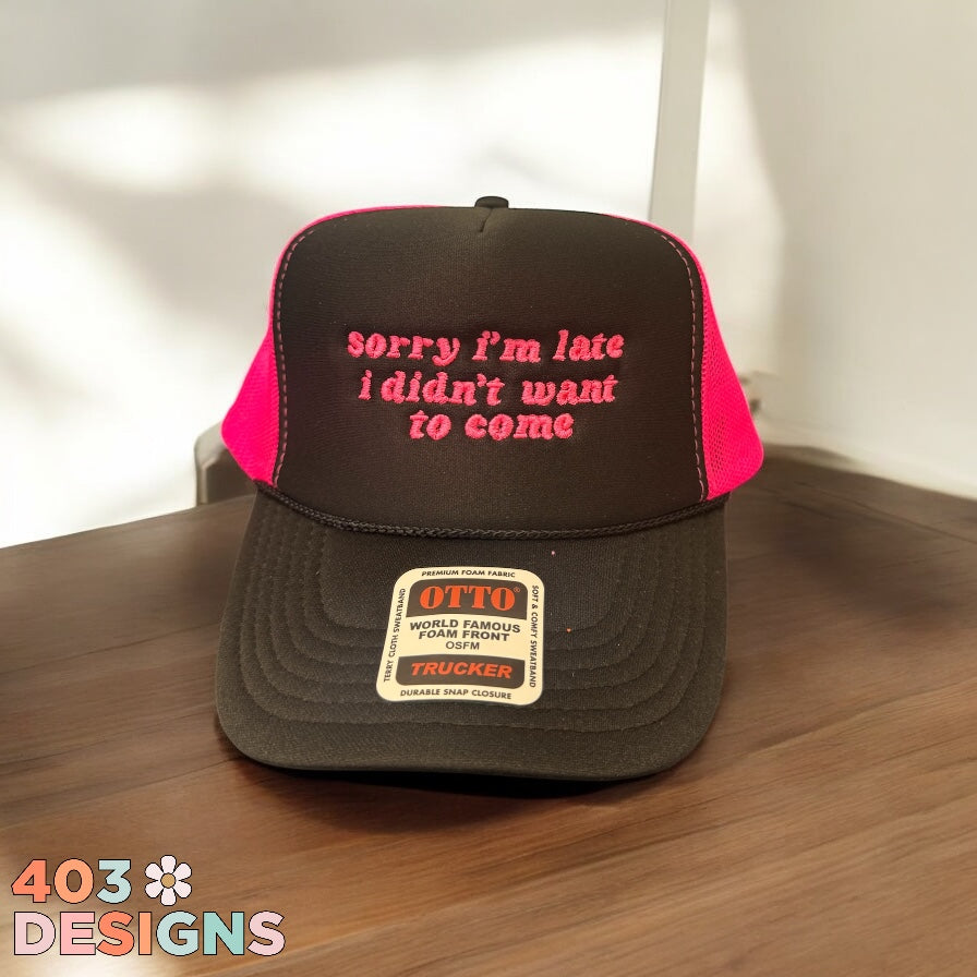 Sorry I’m Late, I Didn’t Want To Come Embroidered Trucker Hat