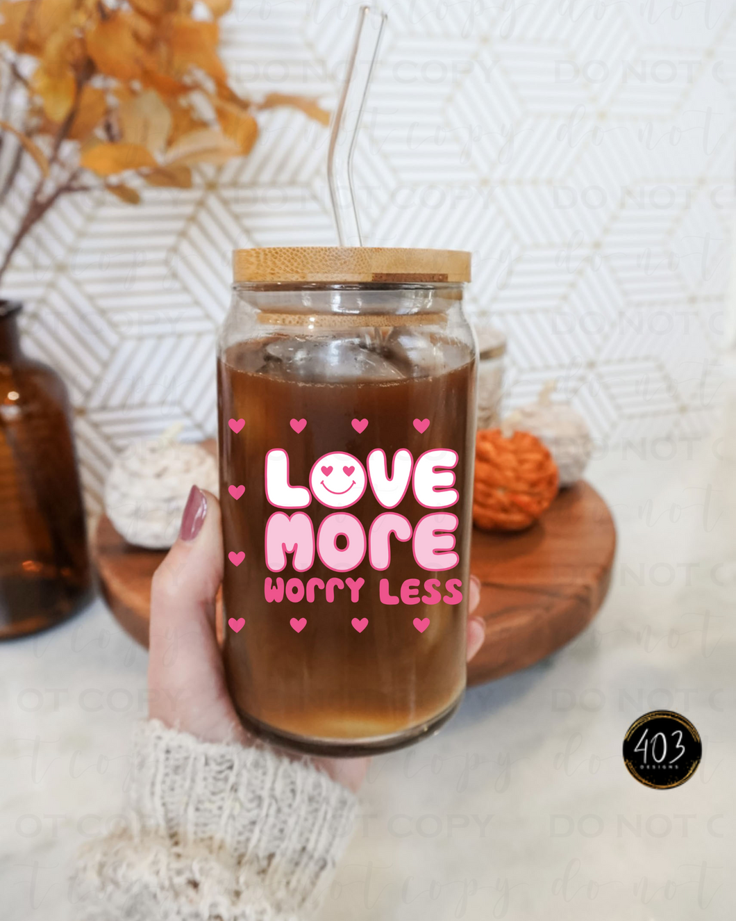 Love More Worry Less Libby Glass Can UV DTF Transfer