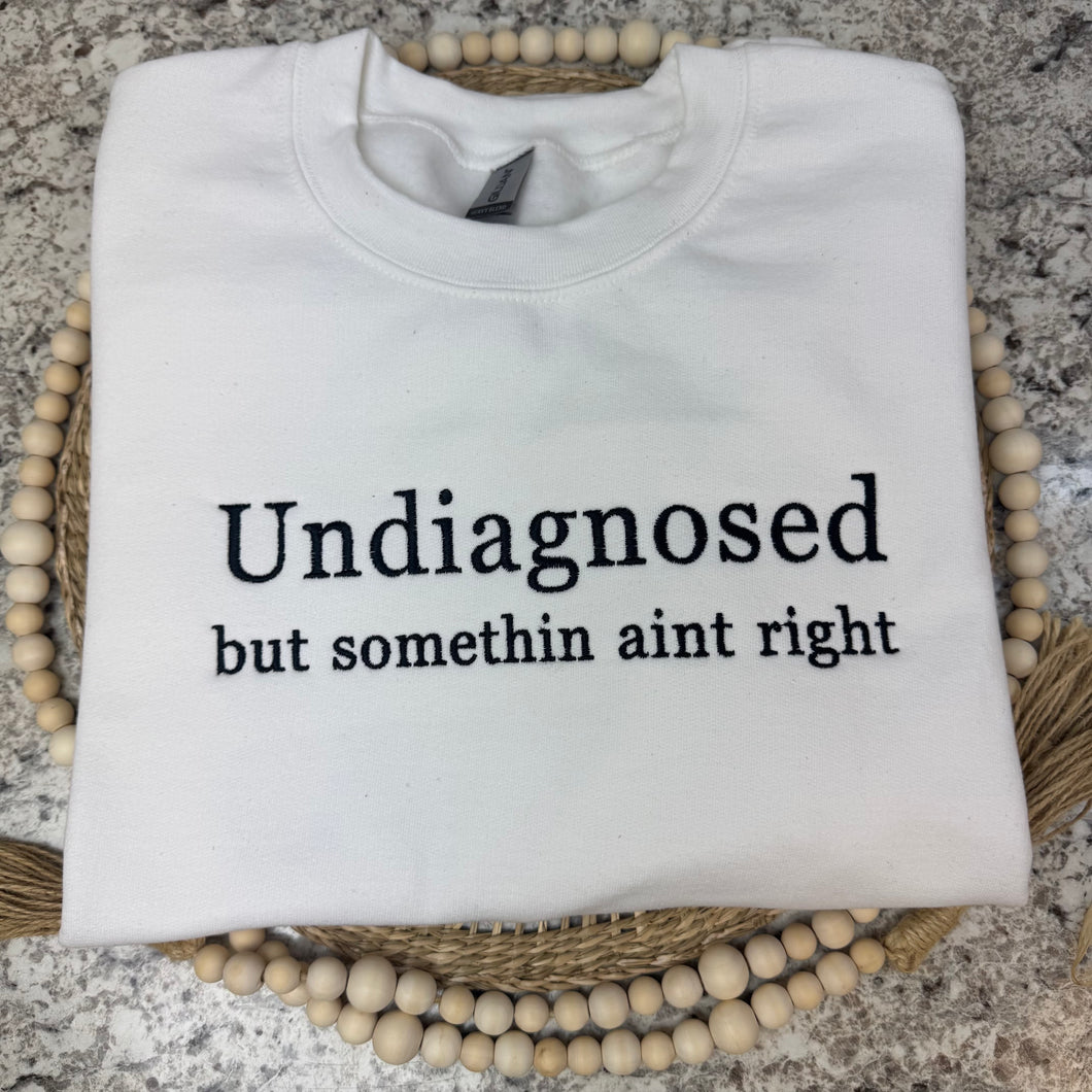 Undiagnosed but somethin' ain't right- Embroidered Sweatshirt