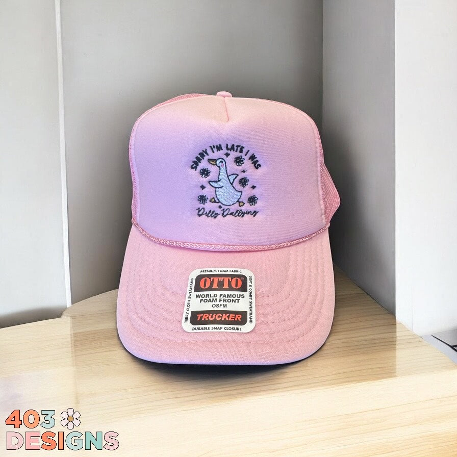 Sorry I'm Late, I was Dilly Dallying- Embroidered Trucker Hat