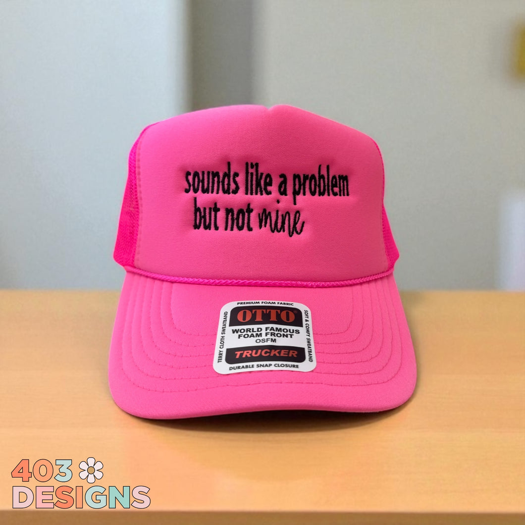 Sounds Like A Problem But Not Mine Embroidered Trucker Hat