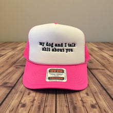 Load image into Gallery viewer, My dog and I talk shit about you- Embroidered Foam Trucker Hat

