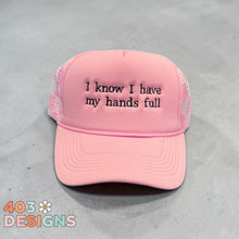 Load image into Gallery viewer, I Know I Have My Hands Full Embroidered Hat
