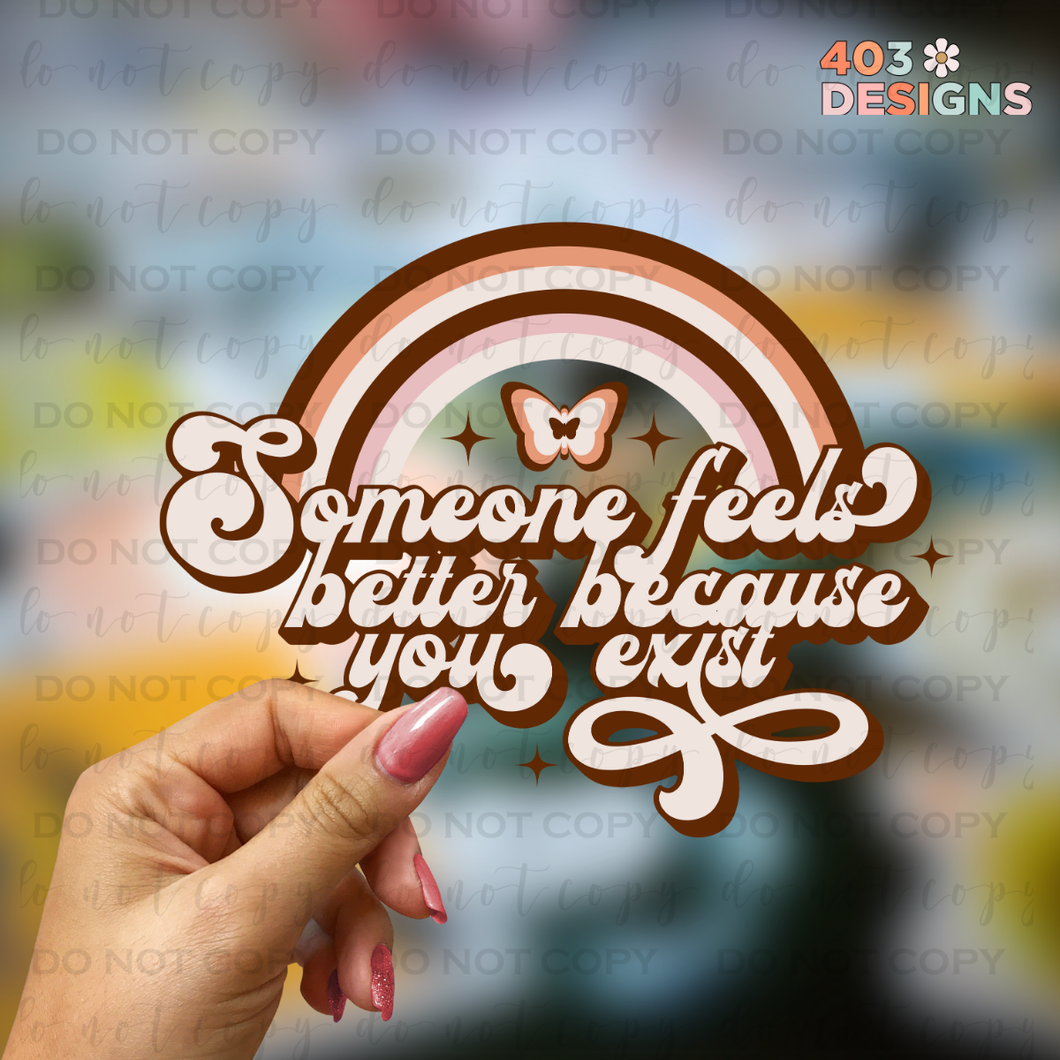 Someone Feels Better Because You Exist UV Sticker